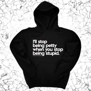 I'll stop being petty when you stop being stupid Unisex Hoodie