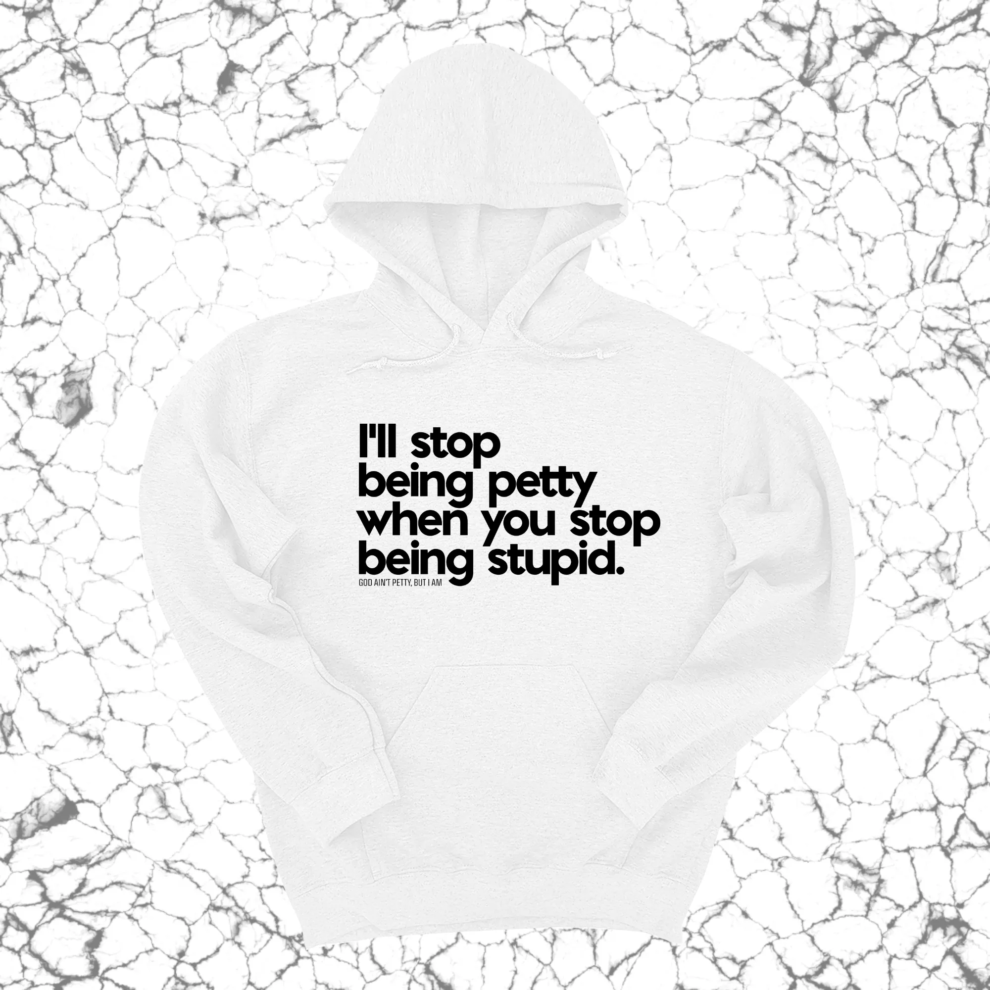 I'll stop being petty when you stop being stupid Unisex Hoodie