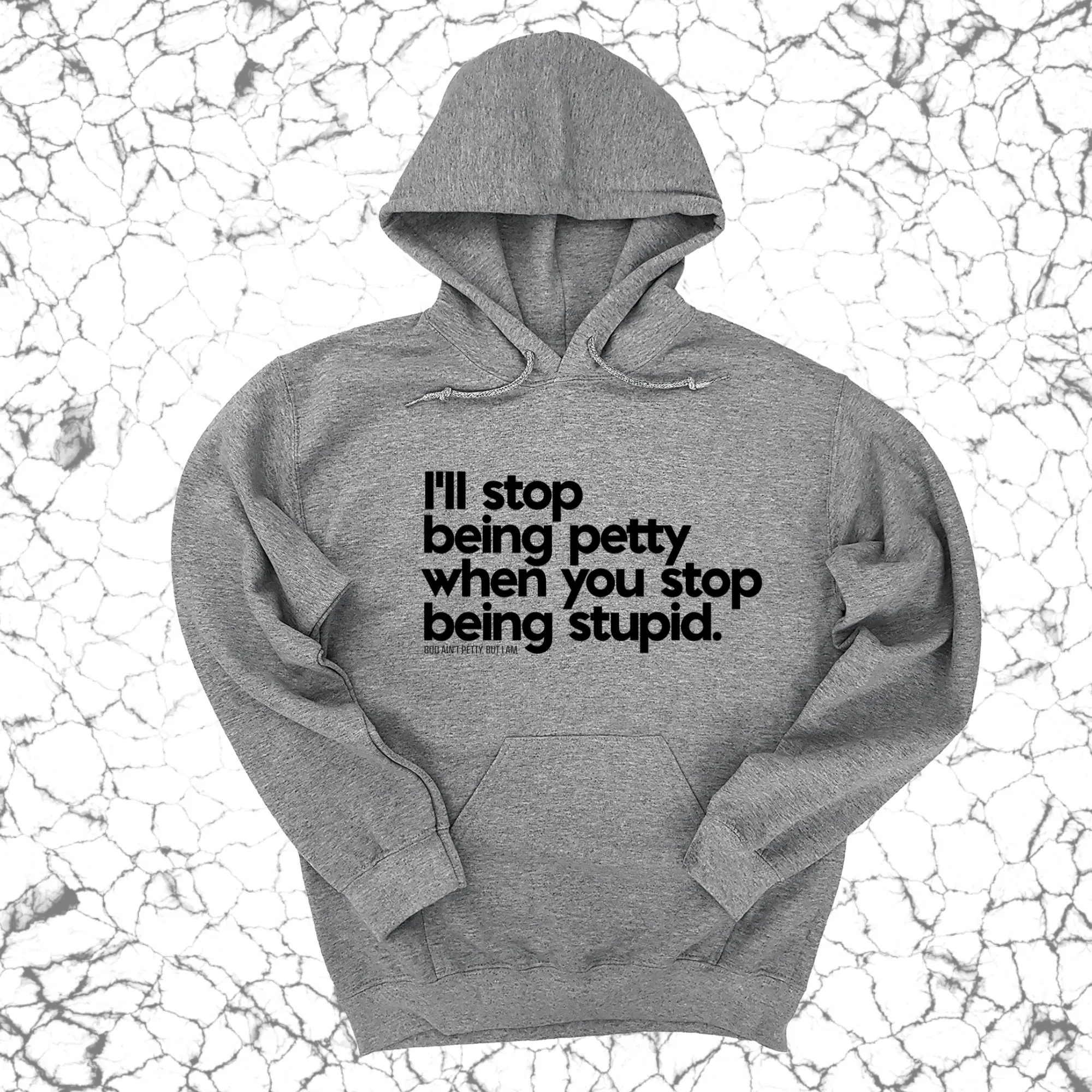 I'll stop being petty when you stop being stupid Unisex Hoodie