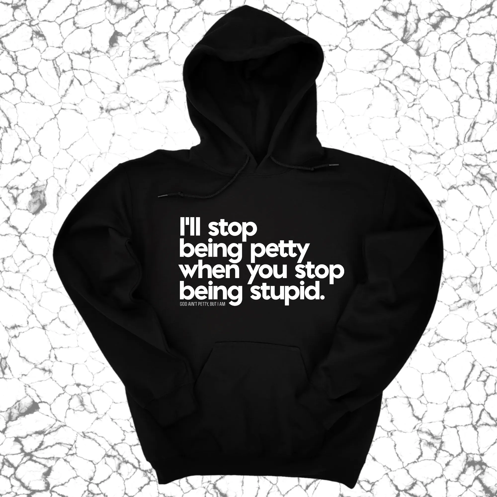 I'll stop being petty when you stop being stupid Unisex Hoodie